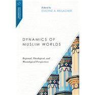 Dynamics of Muslim Worlds by Reisacher, Evelyne A., 9780830851010