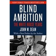 Blind Ambition The White House Years by Dean, John W., 9781504041010