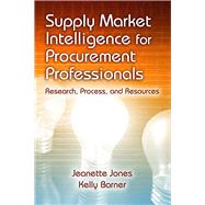 Supply Market Intelligence for Procurement Professionals Research, Process, and Resources by Jones, Jeanette; Barner, Kelly, 9781604271010
