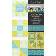 Free-Motion Quilting Idea Book  155 Mix & Match Designs Bring 30 Fabulous Blocks to Life Plus Plans for Sashing, Borders, Motifs & Allover Designs by Murphy, Amanda, 9781617451010