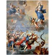 Painting in Latin America, 1550-1820 From Conquest to Independence by Alcala, Luisa Elena; Brown, Jonathan, 9780300191011