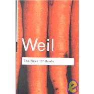 The Need for Roots: Prelude to a Declaration of Duties Towards Mankind by Weil,Simone, 9780415271011