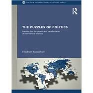 The Puzzles of Politics: Inquiries into the Genesis and Transformation of International Relations by Kratochwil; Friedrich, 9780415581011