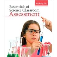 Essentials of Science Classroom Assessment by Xiufeng Liu, 9781412961011