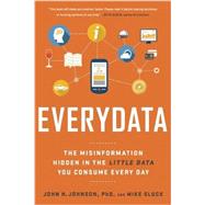Everydata: The Misinformation Hidden in the Little Data You Consume Every Day by Johnson,John H., 9781629561011