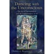 Dancing with the Unconscious: The Art of Psychoanalysis and the Psychoanalysis of Art by Knafo; Danielle, 9780415881012
