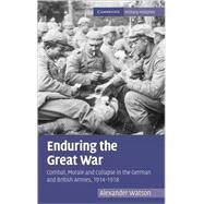 Enduring the Great War: Combat, Morale and Collapse in the German and British Armies, 1914–1918 by Alexander Watson, 9780521881012