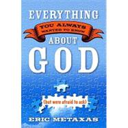 Everything You Always Wanted to Know About God (but were afraid to ask) by METAXAS, ERIC, 9781400071012