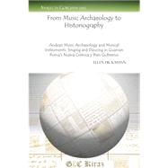 From Music Archaeology to Historiography: Andean Music Archaeology and Musical Instruments, Singing and Dancing in Guaman Poma's Nueva Crenica Y Bien Gobierno by Hickmann, Ellen, 9781463201012