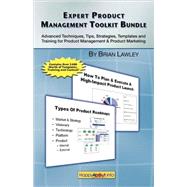 Expert Product Management Toolkit Bundle : Advanced Techniques, Tips, Strategies, Templates and Training for Product Management and Product Marketing by Lawley, Brian, 9781600051012