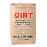 Dirt Adventures in Lyon as a Chef in Training, Father, and Sleuth Looking for the Secret of French Cooking by Buford, Bill, 9780307271013