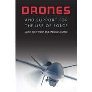 Drones and Support for the Use of Force by Walsh, James Igoe; Schulzke, Marcus, 9780472131013