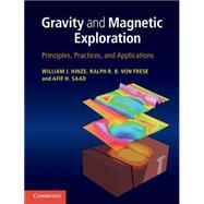 Gravity and Magnetic Exploration: Principles, Practices, and Applications by William J. Hinze , Ralph R. B. von Frese , Afif H. Saad, 9780521871013