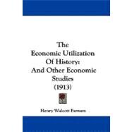 The Economic Utilization Of History And Other Economic Studies by Farnan, Henry Walcott, 9780548841013