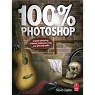 100% Photoshop: Create stunning illustrations without using any photographs by Caplin,Steve, 9781138401013