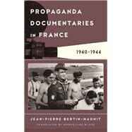 Propaganda Documentaries in France 1940-1944 by Bertin-maghit, Jean-pierre; Block, Marcelline, 9781442261013
