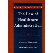 Southwick's the Law of Healthcare Administration by Showalter, J. Stuart; Pels, Peter; Southwick, Arthur F., 9781567931013