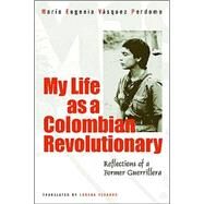 My Life As A Colombian  Revolutionary by Vasquez Perdomo, Maria Eugenia; Terando, Lorena; Schmidt, Arthur, 9781592131013