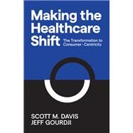 Making the Healthcare Shift by Davis, Scott M.; Gourdji, Jeff, 9781642791013