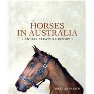Horses in Australia An Illustrated History by Brasch, Nicolas, 9781742231013