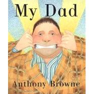 My Dad by Browne, Anthony; Browne, Anthony; Ferguson, Margaret, 9780374351014