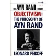 Objectivism : The Philosophy of Ayn Rand by Peikoff, Leonard, 9780452011014
