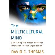 The Multicultural Mind Unleashing the Hidden Force for Innovation in Your Organization by Thomas, David C., 9781626561014