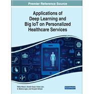Applications of Deep Learning and Big Iot on Personalized Healthcare Services by Wason, Ritika; Goyal, Dinesh; Jain, Vishal; Balamurugan, S., 9781799821014