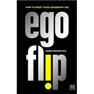 Ego Flip How to Reset Your Leadership Life by Woodcock, James, 9781915951014