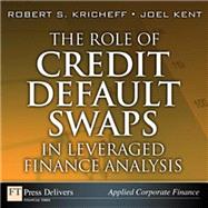 The Role of Credit Default Swaps in Leveraged Finance Analysis by Robert S. Kricheff;   Joel S. Kent, 9780133151015