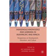Indigenous Knowledge and Learning in Asia/Pacific and Africa Perspectives on Development, Education, and Culture by Kapoor, Dip; Shizha, Edward, 9780230621015