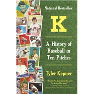 K: A History of Baseball in Ten Pitches by KEPNER, TYLER, 9780385541015