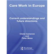 Care Work in Europe: Current Understandings and Future Directions by Cameron; Claire, 9780415541015