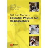 Ball and Moore's Essential Physics for Radiographers by Ball, John L.; Moore, Adrian D.; Turner, Steve, 9781405161015