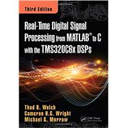 Real-Time Digital Signal Processing from MATLAB to C with the TMS320C6x DSPs, Third Edition by Welch, Thad B.; Wright, Cameron H.G.; Morrow, Michael G., 9781498781015
