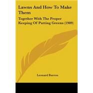 Lawns and How to Make Them : Together with the Proper Keeping of Putting Greens (1909) by Barron, Leonard, 9780548671016
