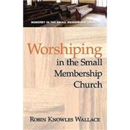 Worshiping in the Small Membership Church by Wallace, Robin Knowles, 9780687651016