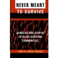 Never Meant to Survive Genocide and Utopias in Black Diaspora Communities by Vargas, Joao H. Costa, 9780742541016