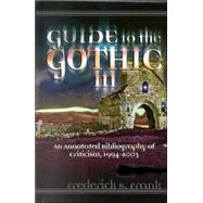 Guide to the Gothic III An Annotated Bibliography of Criticism, 1993-2003 by Frank, Frederick S., 9780810851016