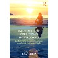 Beyond Self-Care for Helping Professionals: The Expressive Therapies Continuum as a Guide to Life Enrichment by Hinz; Lisa, 9781138231016