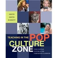 Teaching in the Pop Culture Zone Using Popular Culture in the Composition Classroom by Smith, Allison D.; Smith, Trixie G.; Bobbitt, Rebecca, 9781428231016
