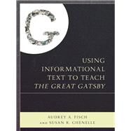 Using Informational Text to Teach the Great Gatsby by Fisch, Audrey; Chenelle, Susan, 9781475831016