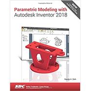 Parametric Modeling with Autodesk Inventor 2018 by Shih, Randy H., 9781630571016