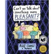 Can't We Talk about Something More Pleasant? A Memoir by Chast, Roz, 9781632861016