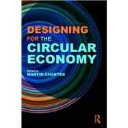 Designing for the Circular Economy: Strategy and Implementation for the Next Generation of Sustainable Organizations by Charter; Martin, 9781138081017