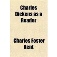 Charles Dickens As a Reader by Kent, Charles Foster, 9781153761017