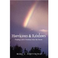Hurricanes and Rainbows : Finding Life's Promise after the Storm by Armstrong, Mark J., 9781432701017