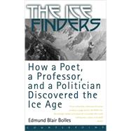 The Ice Finders How a Poet, a Professor, and a Politician Discovered the Ice Age by Bolles, Edmund Blair, 9781582431017