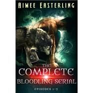 The Complete Bloodling Serial by Easterling, Aimee, 9781522951018