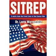 Sitrep : E-Mails from the Front Lines of the Cancer War by Warrenfeltz, Larry, 9780595241019